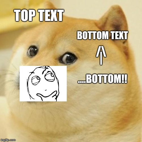 Doge Meme | TOP TEXT; BOTTOM TEXT; /\; |; ....BOTTOM!! | image tagged in memes,doge | made w/ Imgflip meme maker