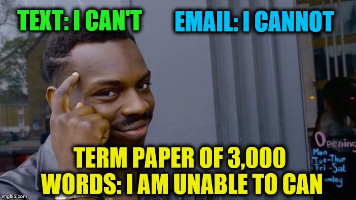 Roll Safe Think About It | EMAIL: I CANNOT; TEXT: I CAN'T; TERM PAPER OF 3,000 WORDS: I AM UNABLE TO CAN | image tagged in memes,roll safe think about it,text,email,paper,essay | made w/ Imgflip meme maker