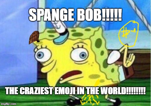 Mocking Spongebob Meme | SPANGE BOB!!!!! THE CRAZIEST EMOJI IN THE WORLD!!!!!!!! | image tagged in memes,mocking spongebob,scumbag | made w/ Imgflip meme maker