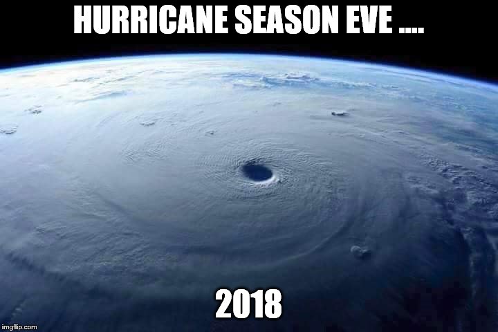 2017 Hurricane Season | HURRICANE SEASON EVE .... 2018 | image tagged in 2017 hurricane season | made w/ Imgflip meme maker