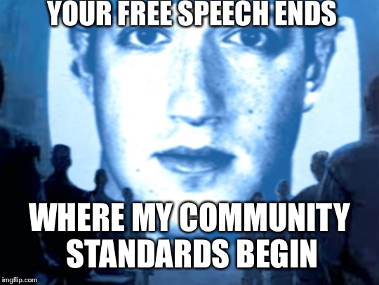 big brother zuckerberg | YOUR FREE SPEECH ENDS; WHERE MY COMMUNITY STANDARDS BEGIN | image tagged in big brother zuckerberg | made w/ Imgflip meme maker