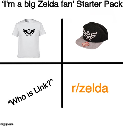 Blank Starter Pack Meme | ‘I’m a big Zelda fan’ Starter Pack; r/zelda; “Who is Link?” | image tagged in memes,blank starter pack | made w/ Imgflip meme maker