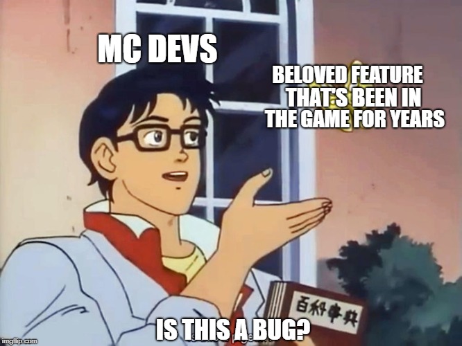 ANIME BUTTERFLY MEME | MC DEVS; BELOVED FEATURE; THAT'S BEEN IN; THE GAME FOR YEARS; IS THIS A BUG? | image tagged in anime butterfly meme | made w/ Imgflip meme maker