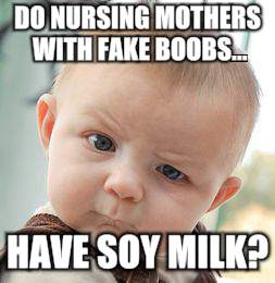 Skeptical Baby Meme | DO NURSING MOTHERS WITH FAKE BOOBS... HAVE SOY MILK? | image tagged in memes,skeptical baby | made w/ Imgflip meme maker