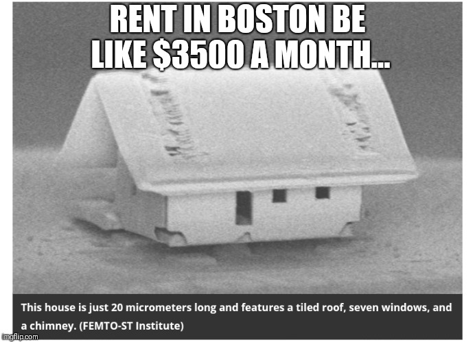 Rent be like | RENT IN BOSTON BE LIKE $3500 A MONTH... | image tagged in broke,millennials | made w/ Imgflip meme maker