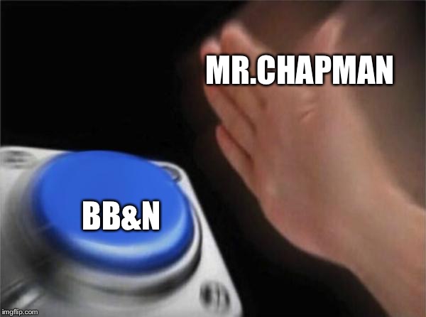 Blank Nut Button Meme | MR.CHAPMAN; BB&N | image tagged in memes,blank nut button | made w/ Imgflip meme maker
