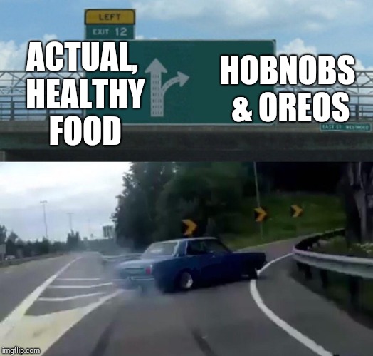 Left Exit 12 Off Ramp | ACTUAL, HEALTHY FOOD; HOBNOBS & OREOS | image tagged in memes,left exit 12 off ramp | made w/ Imgflip meme maker