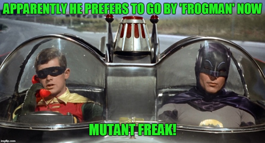 APPARENTLY HE PREFERS TO GO BY 'FROGMAN' NOW MUTANT FREAK! | made w/ Imgflip meme maker