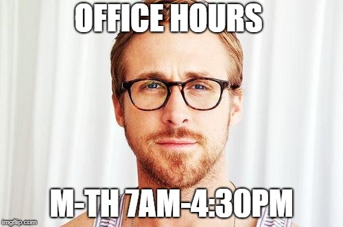 Intellectual Ryan Gosling | OFFICE HOURS; M-TH 7AM-4:30PM | image tagged in intellectual ryan gosling | made w/ Imgflip meme maker
