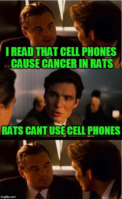 Inception Meme | I READ THAT CELL PHONES CAUSE CANCER IN RATS; RATS CANT USE CELL PHONES | image tagged in memes,inception | made w/ Imgflip meme maker