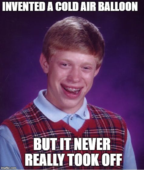 invented a cold air balloon | INVENTED A COLD AIR BALLOON; BUT IT NEVER REALLY TOOK OFF | image tagged in memes,bad luck brian | made w/ Imgflip meme maker