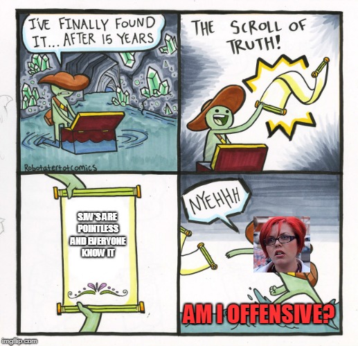 The Scroll Of Truth Meme | SJW'S ARE POINTLESS AND EVERYONE KNOW IT; AM I OFFENSIVE? | image tagged in memes,the scroll of truth | made w/ Imgflip meme maker