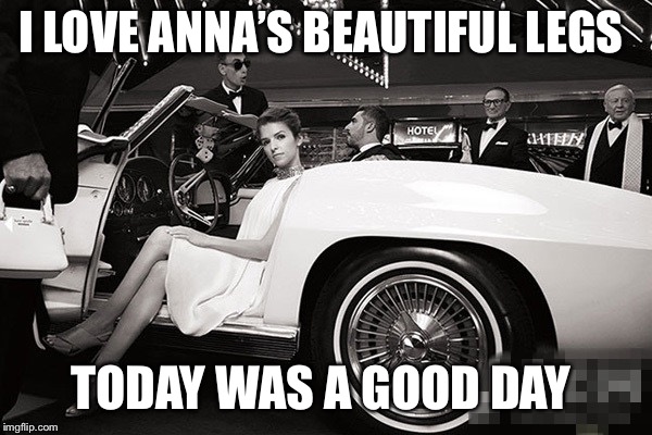 Anna Kendrick today was a good day | I LOVE ANNA’S BEAUTIFUL LEGS; TODAY WAS A GOOD DAY | image tagged in anna kendrick today was a good day | made w/ Imgflip meme maker