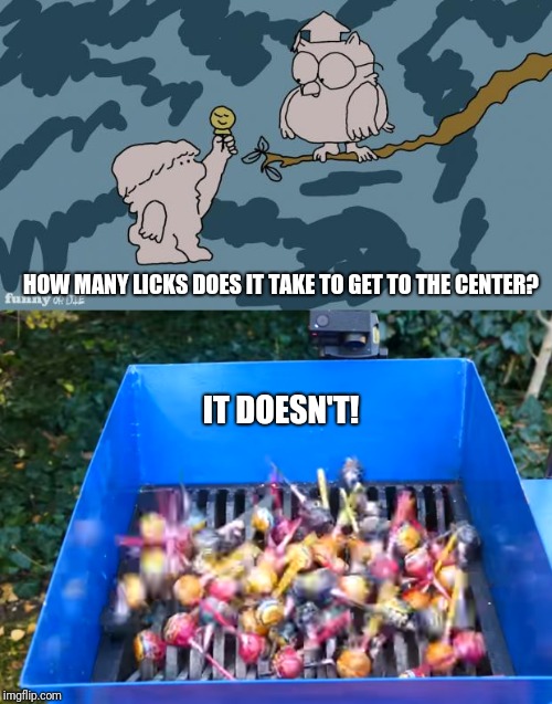 HOW MANY LICKS DOES IT TAKE TO GET TO THE CENTER? IT DOESN'T! | image tagged in funny,memes,lollipop,tootsie pop owl,shredder | made w/ Imgflip meme maker