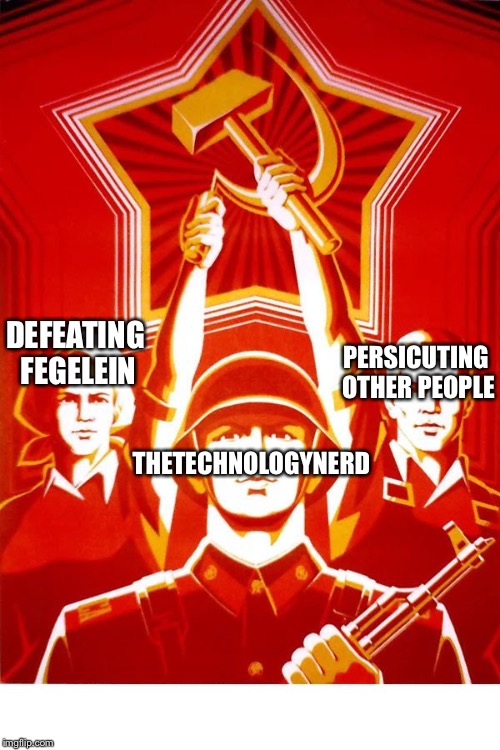 Don’t be in his league | DEFEATING FEGELEIN; PERSICUTING OTHER PEOPLE; THETECHNOLOGYNERD | image tagged in soviet propaganda,memes,nerd | made w/ Imgflip meme maker