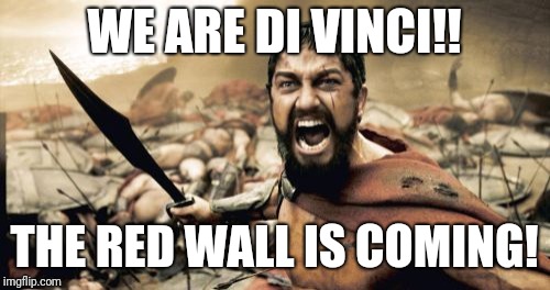 Sparta Leonidas | WE ARE DI VINCI!! THE RED WALL IS COMING! | image tagged in memes,sparta leonidas | made w/ Imgflip meme maker