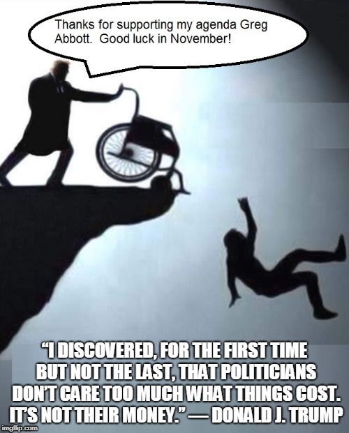 “I DISCOVERED, FOR THE FIRST TIME BUT NOT THE LAST, THAT POLITICIANS DON’T CARE TOO MUCH WHAT THINGS COST. IT’S NOT THEIR MONEY.” ― DONALD J. TRUMP | made w/ Imgflip meme maker