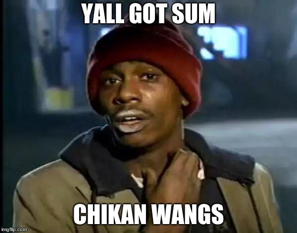 Y'all Got Any More Of That Meme | YALL GOT SUM; CHIKAN WANGS | image tagged in memes,y'all got any more of that | made w/ Imgflip meme maker