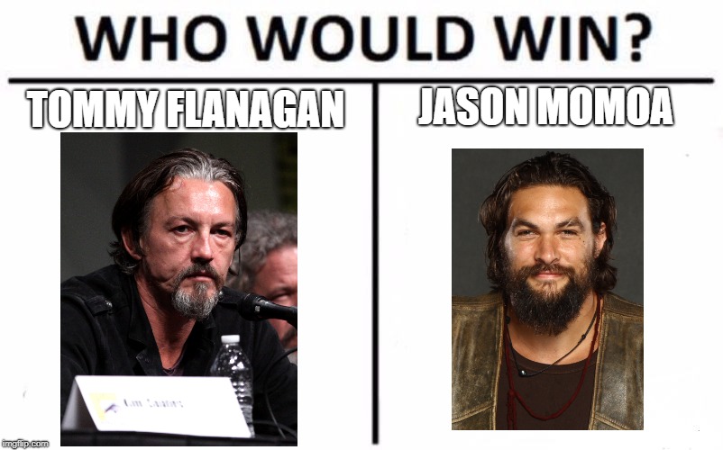 who is more badass  | TOMMY FLANAGAN; JASON MOMOA | image tagged in memes,who would win | made w/ Imgflip meme maker