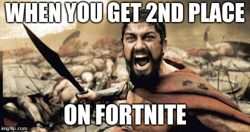 Sparta Leonidas | WHEN YOU GET 2ND PLACE; ON FORTNITE | image tagged in memes,sparta leonidas | made w/ Imgflip meme maker