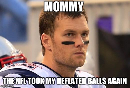 Sad Tom Brady  |  MOMMY; THE NFL TOOK MY DEFLATED BALLS AGAIN | image tagged in sad tom brady | made w/ Imgflip meme maker