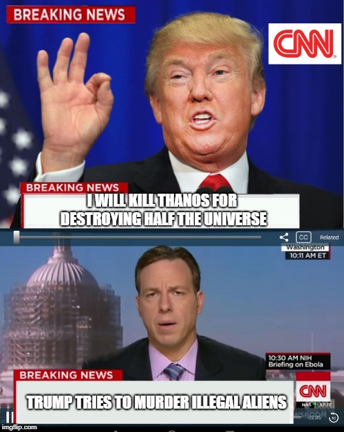 CNN Spins Trump News  | I WILL KILL THANOS FOR DESTROYING HALF THE UNIVERSE; TRUMP TRIES TO MURDER ILLEGAL ALIENS | image tagged in cnn spins trump news | made w/ Imgflip meme maker