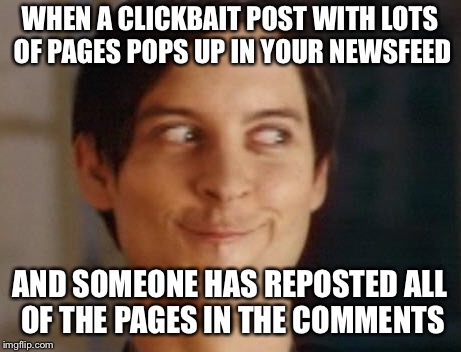 Spiderman Peter Parker | WHEN A CLICKBAIT POST WITH LOTS OF PAGES POPS UP IN YOUR NEWSFEED; AND SOMEONE HAS REPOSTED ALL OF THE PAGES IN THE COMMENTS | image tagged in memes,spiderman peter parker | made w/ Imgflip meme maker
