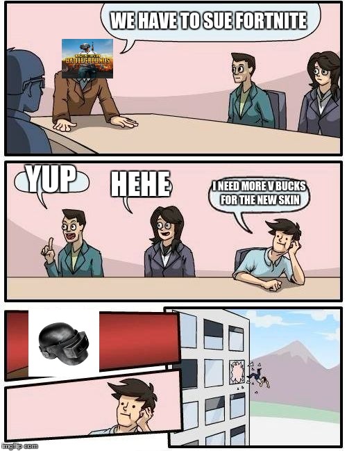 Boardroom Meeting Suggestion | WE HAVE TO SUE FORTNITE; YUP; HEHE; I NEED MORE V BUCKS FOR THE NEW SKIN | image tagged in memes,boardroom meeting suggestion | made w/ Imgflip meme maker