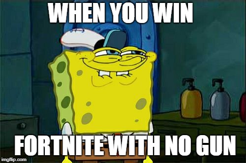 Don't You Squidward Meme | WHEN YOU WIN; FORTNITE WITH NO GUN | image tagged in memes,dont you squidward | made w/ Imgflip meme maker