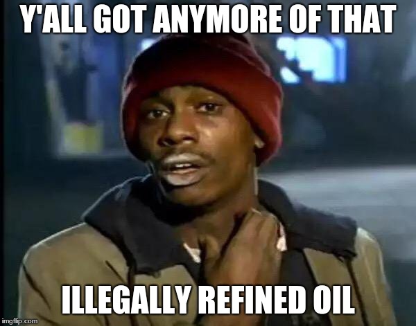 Y'all Got Any More Of That Meme | Y'ALL GOT ANYMORE OF THAT; ILLEGALLY REFINED OIL | image tagged in memes,y'all got any more of that | made w/ Imgflip meme maker