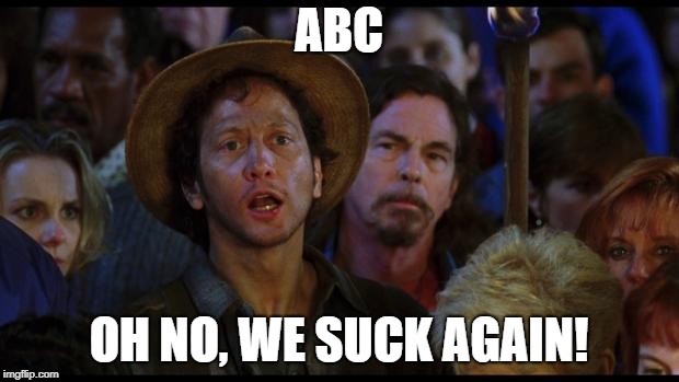 oh no we suck again | ABC; OH NO, WE SUCK AGAIN! | image tagged in oh no we suck again | made w/ Imgflip meme maker