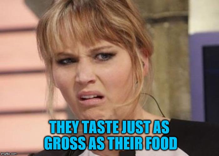 THEY TASTE JUST AS GROSS AS THEIR FOOD | made w/ Imgflip meme maker