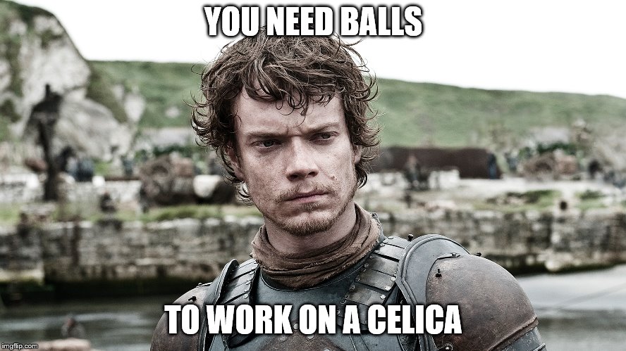 game of thrones | YOU NEED BALLS; TO WORK ON A CELICA | image tagged in game of thrones | made w/ Imgflip meme maker