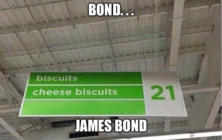 BOND. . . JAMES BOND | image tagged in memes | made w/ Imgflip meme maker