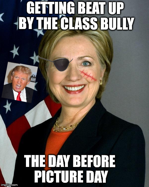 Hillary Clinton | GETTING BEAT UP BY THE CLASS BULLY; THE DAY BEFORE PICTURE DAY | image tagged in memes,hillary clinton | made w/ Imgflip meme maker