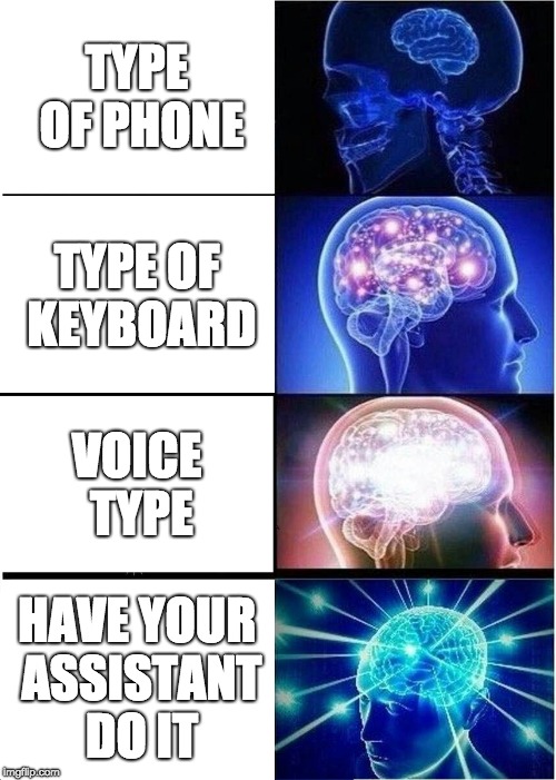 Expanding Brain Meme | TYPE OF PHONE; TYPE OF KEYBOARD; VOICE TYPE; HAVE YOUR ASSISTANT DO IT | image tagged in memes,expanding brain | made w/ Imgflip meme maker