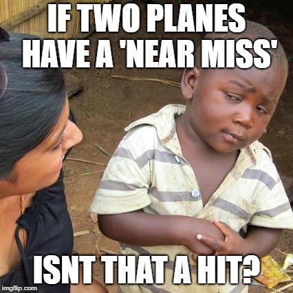 Third World Skeptical Kid Meme | IF TWO PLANES HAVE A 'NEAR MISS' ISNT THAT A HIT? | image tagged in memes,third world skeptical kid | made w/ Imgflip meme maker