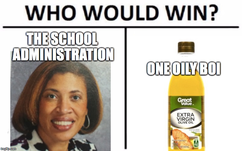 My School's Senior Prank in a Nutshell | THE SCHOOL ADMINISTRATION; ONE OILY BOI | image tagged in richardson high school,high school,senior pranks,prank,who would win,mrs curry | made w/ Imgflip meme maker