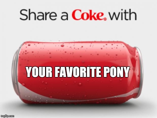 coke can | YOUR FAVORITE PONY | image tagged in coke can | made w/ Imgflip meme maker