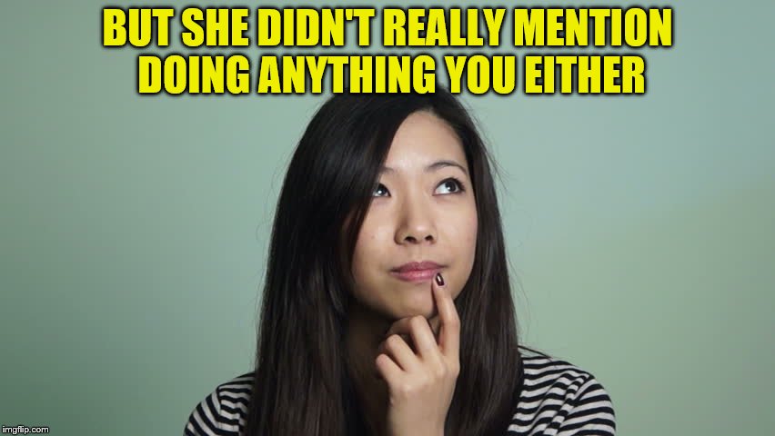 BUT SHE DIDN'T REALLY MENTION DOING ANYTHING YOU EITHER | made w/ Imgflip meme maker