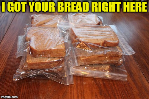 I GOT YOUR BREAD RIGHT HERE | made w/ Imgflip meme maker