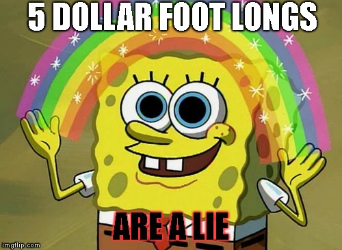 Imagination Spongebob Meme | 5 DOLLAR FOOT LONGS; ARE A LIE | image tagged in memes,imagination spongebob | made w/ Imgflip meme maker