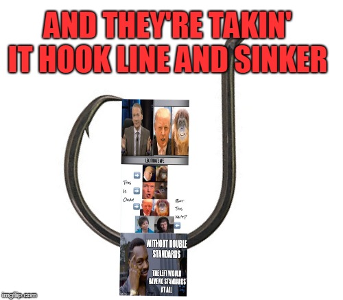 AND THEY'RE TAKIN' IT HOOK LINE AND SINKER | made w/ Imgflip meme maker