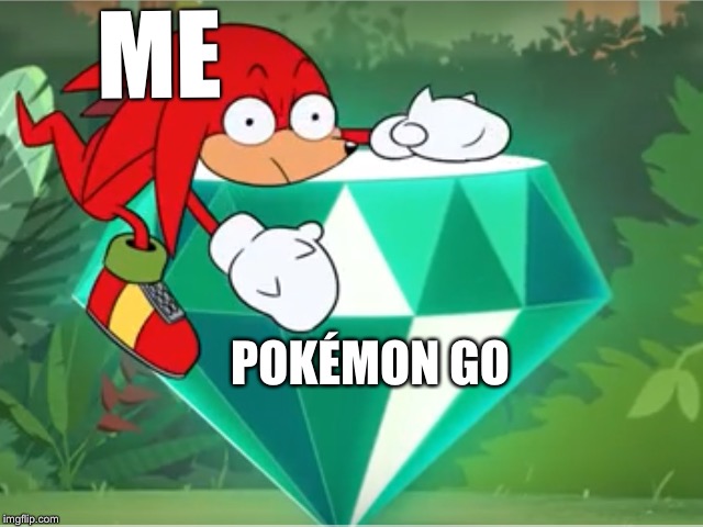 Pokémon Go is SUPERIOR | ME; POKÉMON GO | image tagged in sonicmania,pokemon | made w/ Imgflip meme maker