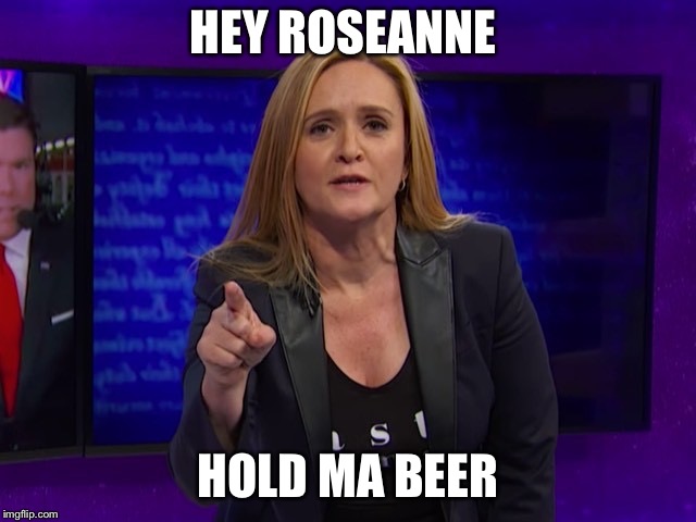 Roseanne I got this! | HEY ROSEANNE; HOLD MA BEER | image tagged in hold my beer,roseanne | made w/ Imgflip meme maker