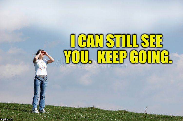 I CAN STILL SEE YOU.  KEEP GOING. | made w/ Imgflip meme maker