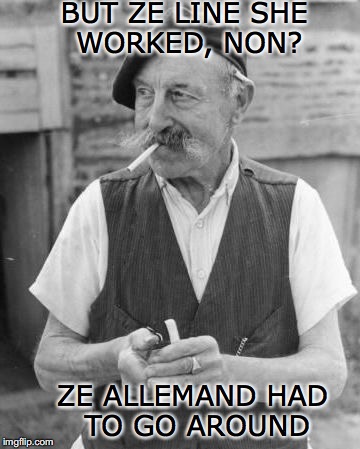 BUT ZE LINE SHE WORKED, NON? ZE ALLEMAND HAD TO GO AROUND | made w/ Imgflip meme maker