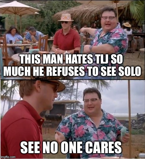 See Nobody Cares Meme | THIS MAN HATES TLJ SO MUCH HE REFUSES TO SEE SOLO; SEE NO ONE CARES | image tagged in memes,see nobody cares | made w/ Imgflip meme maker