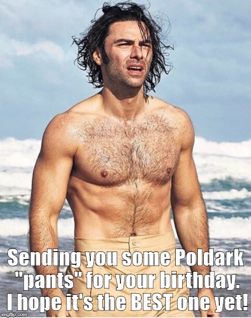Sending you some Poldark "pants" for your birthday. I hope it's the BEST one yet! | image tagged in happy birthday | made w/ Imgflip meme maker