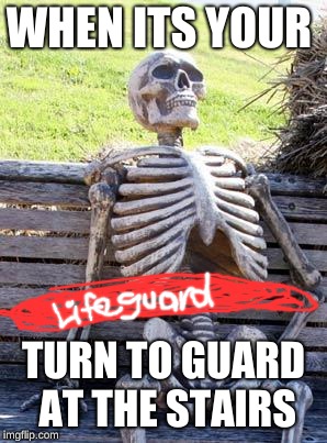 Waiting Skeleton Meme | WHEN ITS YOUR; TURN TO GUARD AT THE STAIRS | image tagged in memes,waiting skeleton | made w/ Imgflip meme maker